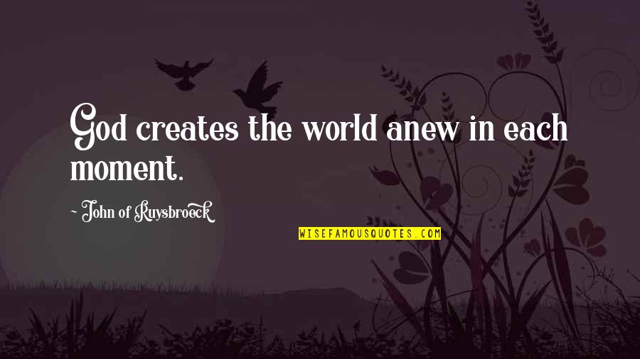 God Creation Quotes By John Of Ruysbroeck: God creates the world anew in each moment.