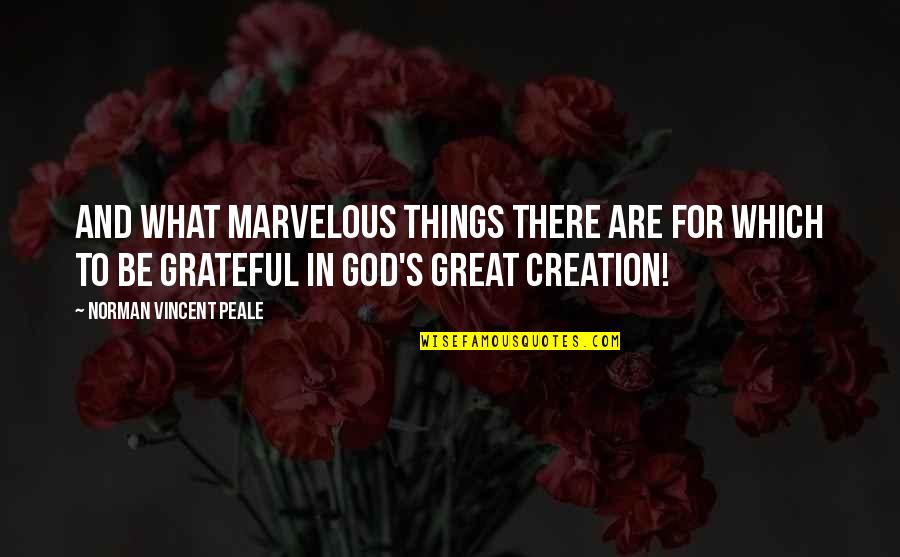 God Creation Quotes By Norman Vincent Peale: And what marvelous things there are for which