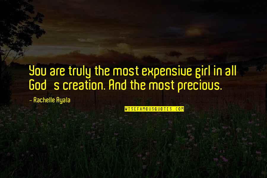 God Creation Quotes By Rachelle Ayala: You are truly the most expensive girl in