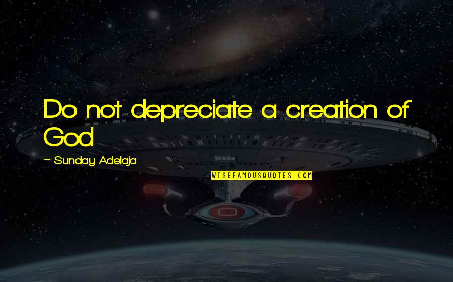 God Creation Quotes By Sunday Adelaja: Do not depreciate a creation of God