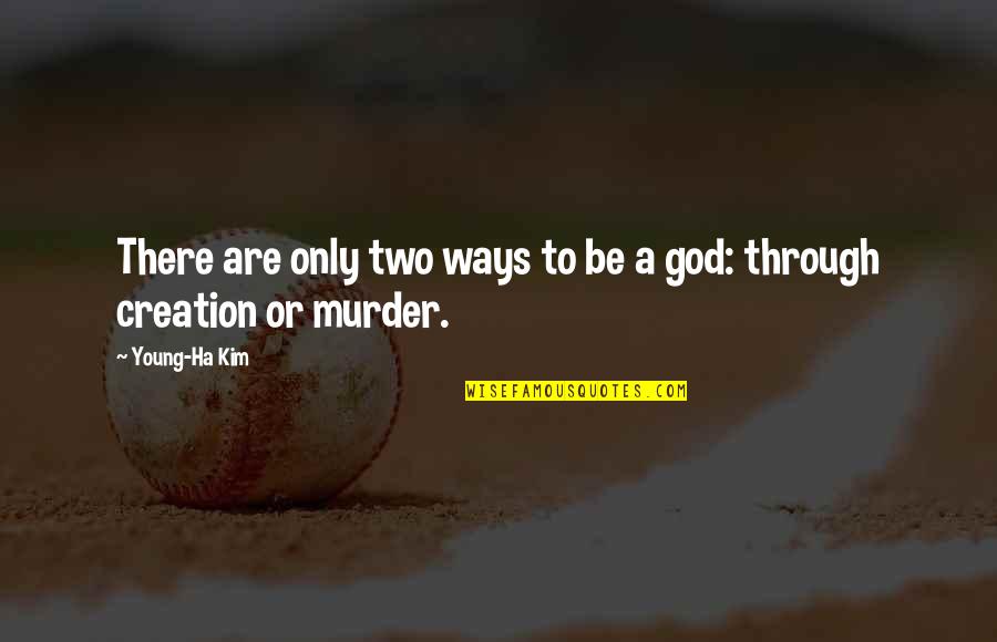 God Creation Quotes By Young-Ha Kim: There are only two ways to be a