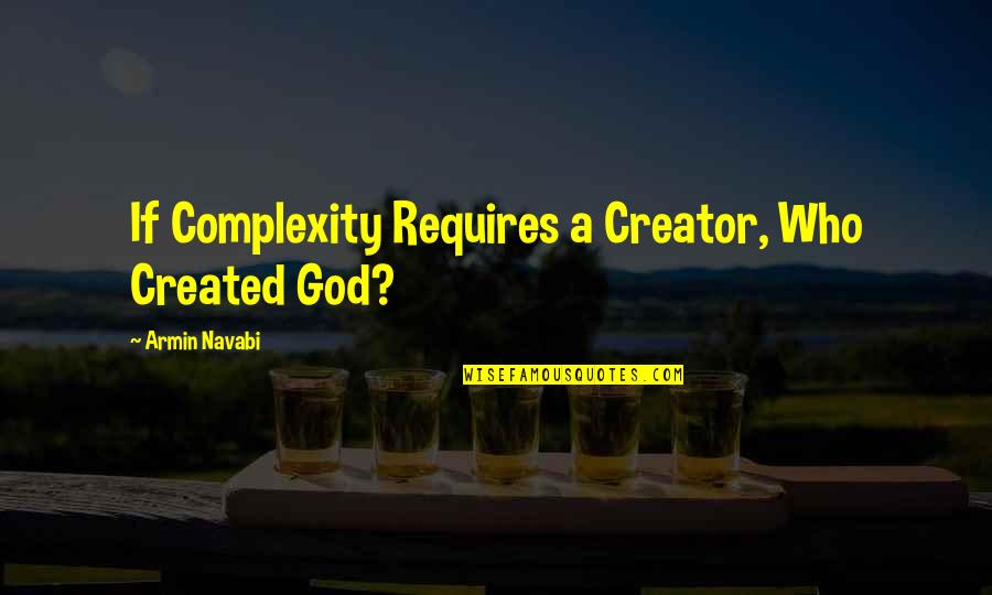 God Creator Quotes By Armin Navabi: If Complexity Requires a Creator, Who Created God?
