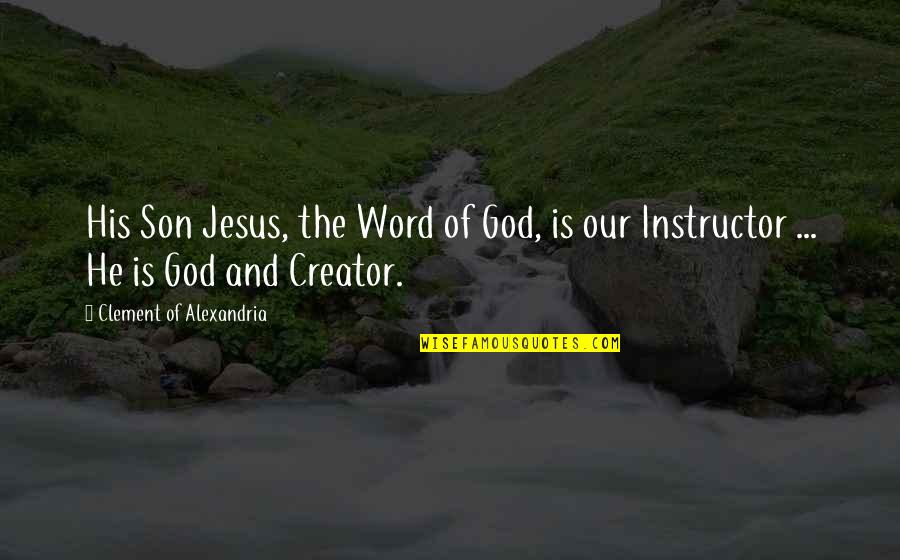 God Creator Quotes By Clement Of Alexandria: His Son Jesus, the Word of God, is
