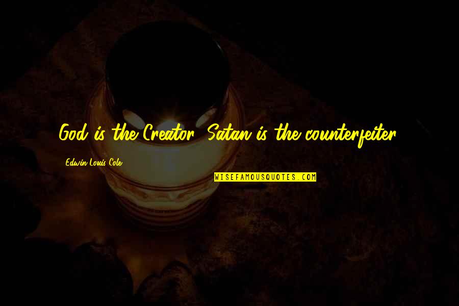 God Creator Quotes By Edwin Louis Cole: God is the Creator; Satan is the counterfeiter.
