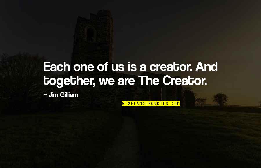 God Creator Quotes By Jim Gilliam: Each one of us is a creator. And