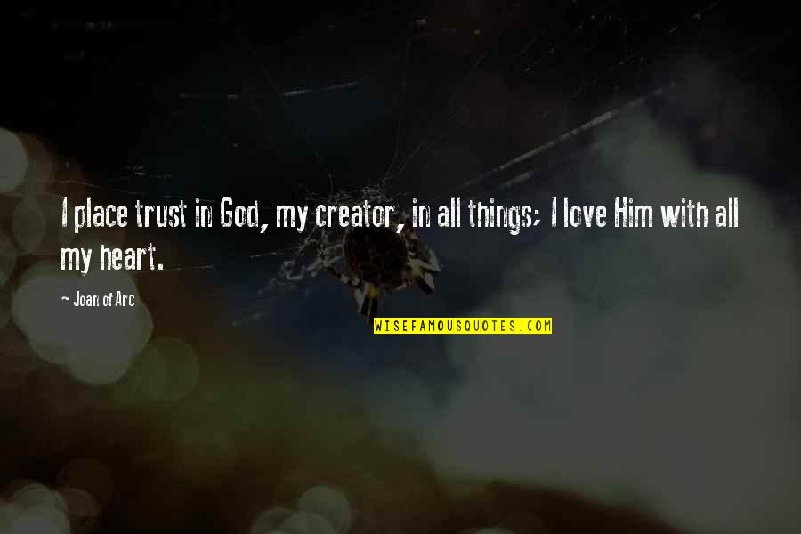 God Creator Quotes By Joan Of Arc: I place trust in God, my creator, in