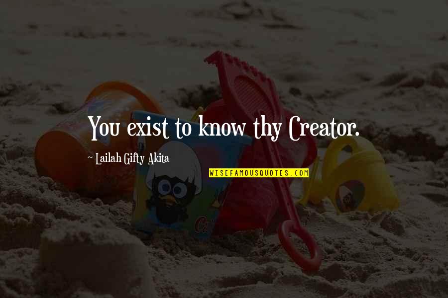 God Creator Quotes By Lailah Gifty Akita: You exist to know thy Creator.