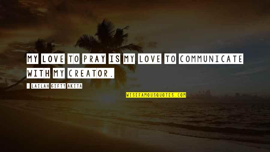 God Creator Quotes By Lailah Gifty Akita: My love to pray is my love to