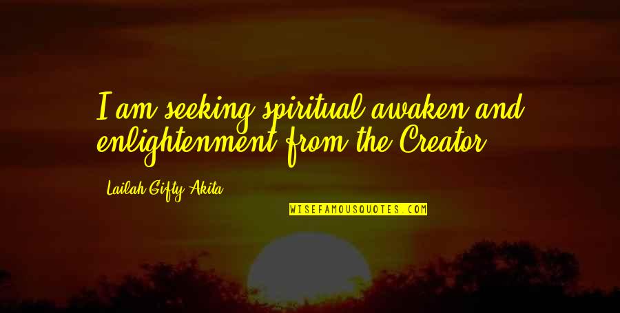 God Creator Quotes By Lailah Gifty Akita: I am seeking spiritual awaken and enlightenment from