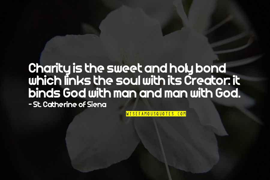 God Creator Quotes By St. Catherine Of Siena: Charity is the sweet and holy bond which