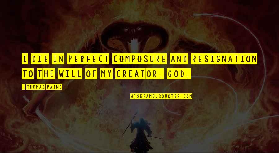 God Creator Quotes By Thomas Paine: I die in perfect composure and resignation to