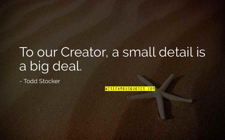 God Creator Quotes By Todd Stocker: To our Creator, a small detail is a
