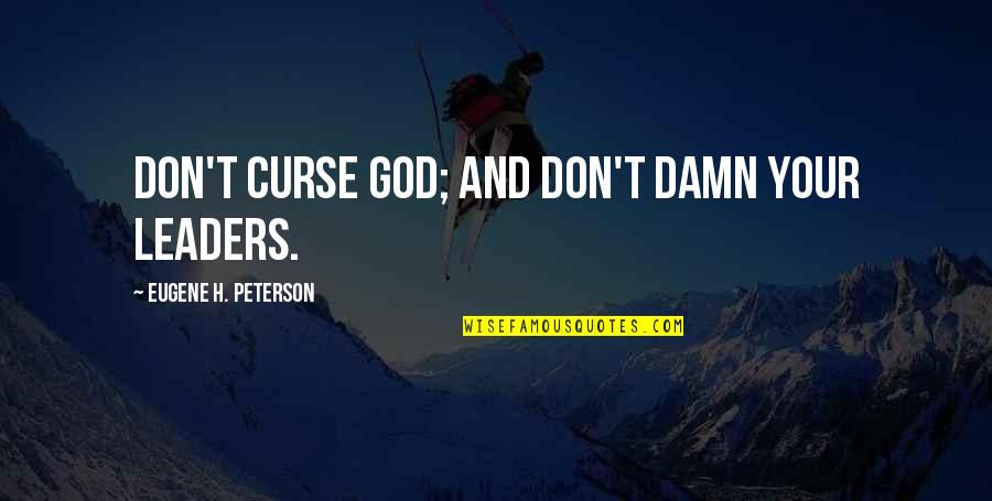 God Curse Quotes By Eugene H. Peterson: Don't curse God; and don't damn your leaders.