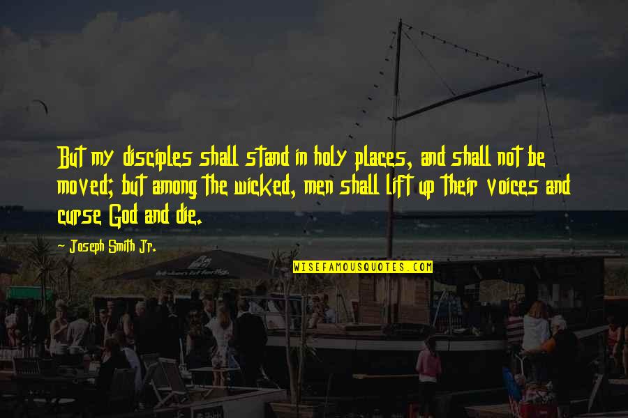 God Curse Quotes By Joseph Smith Jr.: But my disciples shall stand in holy places,