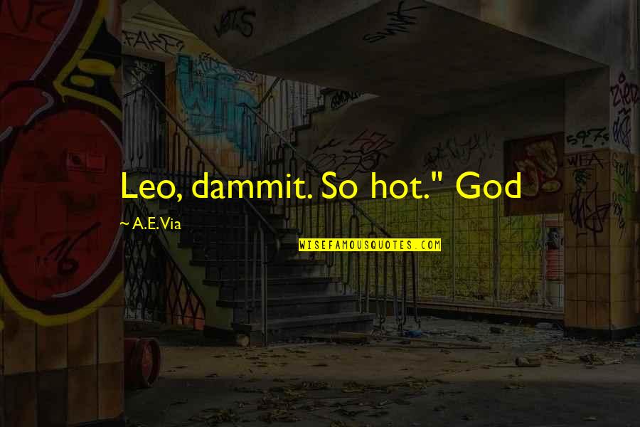 God Dammit Quotes By A.E. Via: Leo, dammit. So hot." God