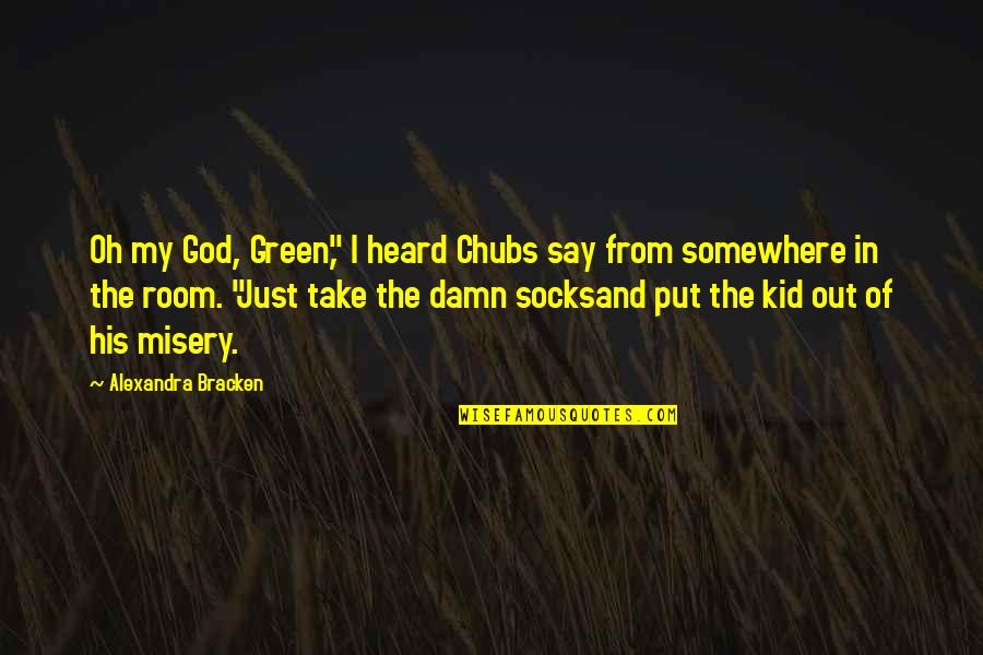 God Damn Funny Quotes By Alexandra Bracken: Oh my God, Green," I heard Chubs say