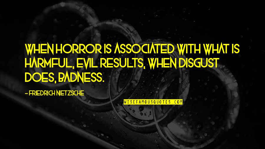 God Damn Independent Quotes By Friedrich Nietzsche: When horror is associated with what is harmful,