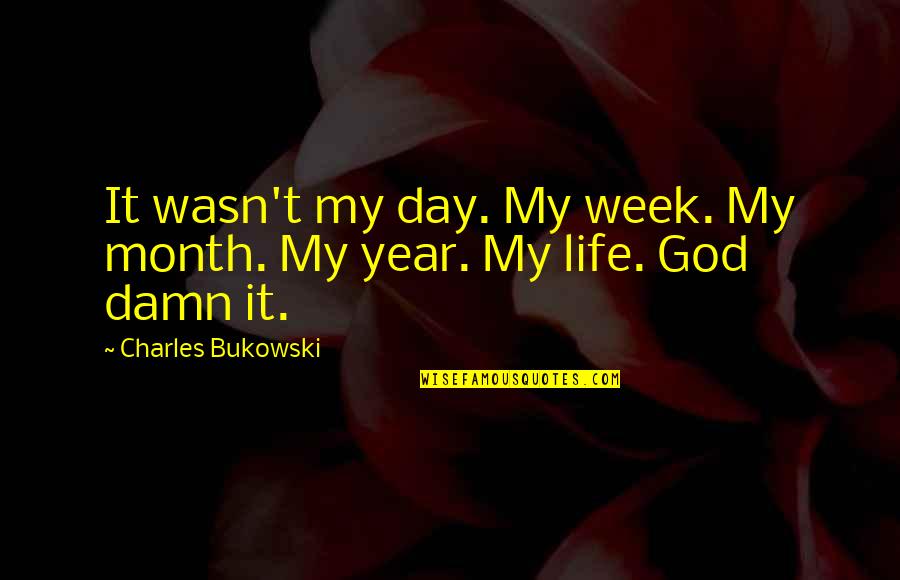 God Damn Quotes By Charles Bukowski: It wasn't my day. My week. My month.