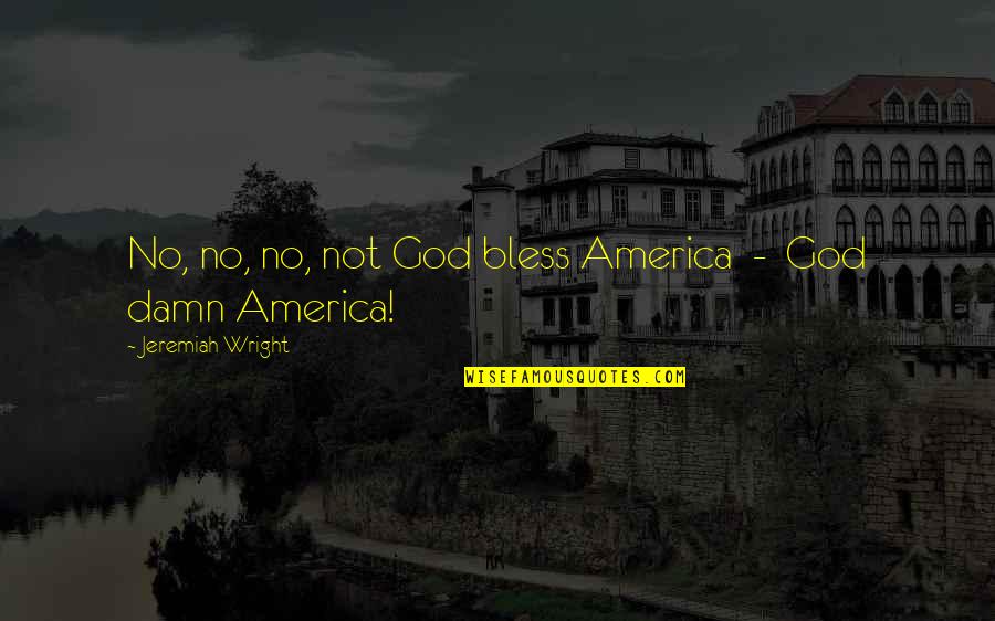 God Damn Quotes By Jeremiah Wright: No, no, no, not God bless America -