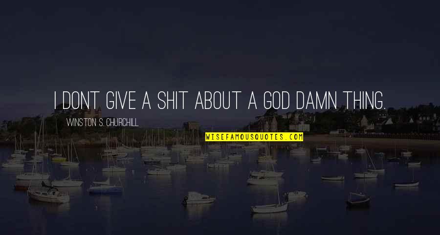 God Damn Quotes By Winston S. Churchill: I dont give a shit about a god