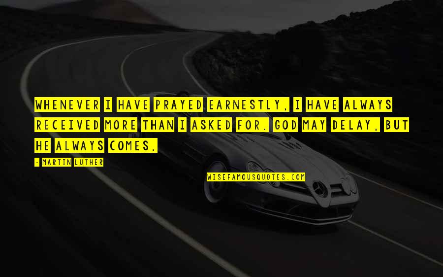 God Delay Quotes By Martin Luther: Whenever I have prayed earnestly, I have always