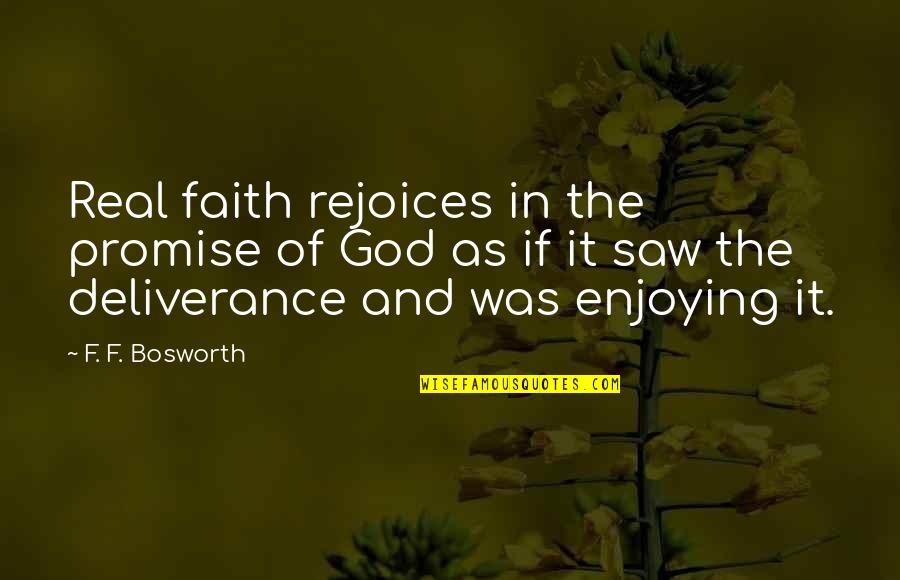 God Deliverance Quotes By F. F. Bosworth: Real faith rejoices in the promise of God