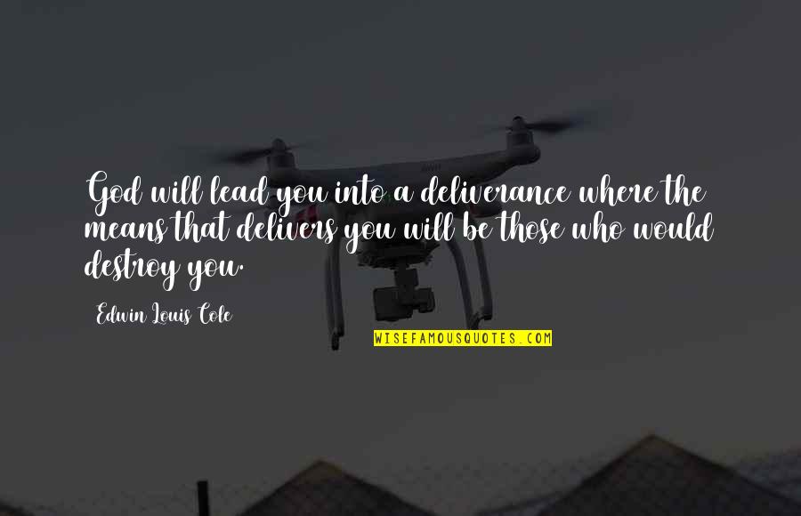 God Delivers Quotes By Edwin Louis Cole: God will lead you into a deliverance where