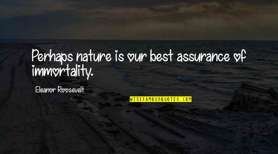 God Delivers Quotes By Eleanor Roosevelt: Perhaps nature is our best assurance of immortality.