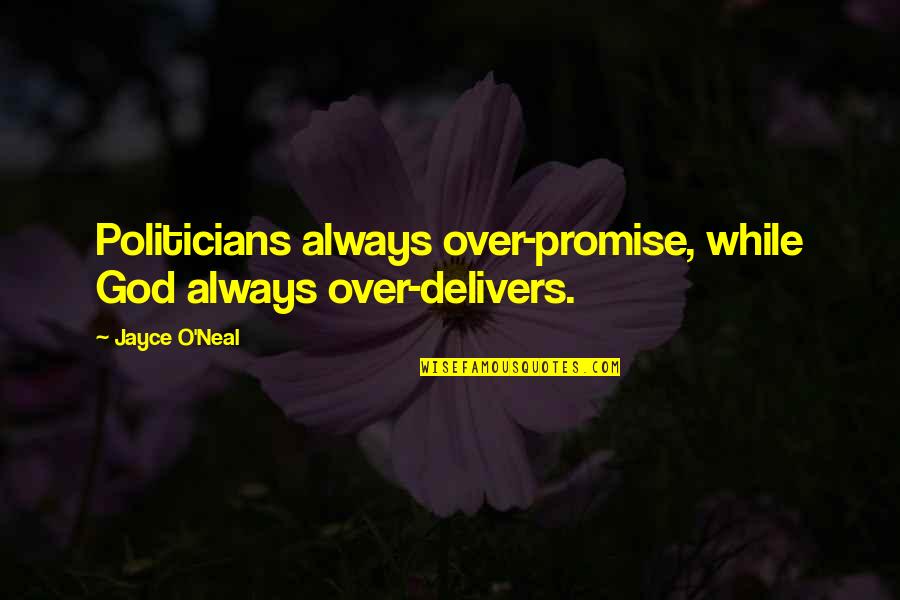 God Delivers Quotes By Jayce O'Neal: Politicians always over-promise, while God always over-delivers.