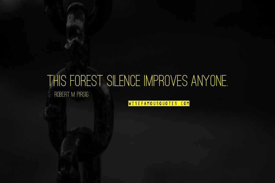 God Delivers Quotes By Robert M. Pirsig: This forest silence improves anyone.