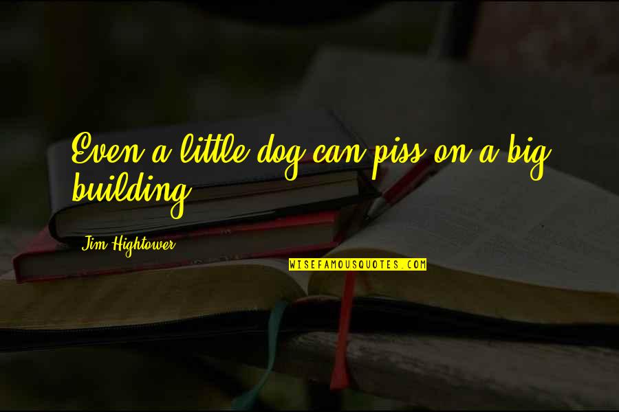God Devotee Quotes By Jim Hightower: Even a little dog can piss on a
