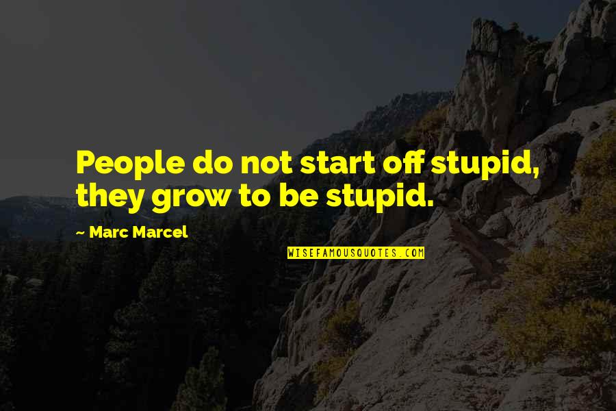 God Dey Quotes By Marc Marcel: People do not start off stupid, they grow