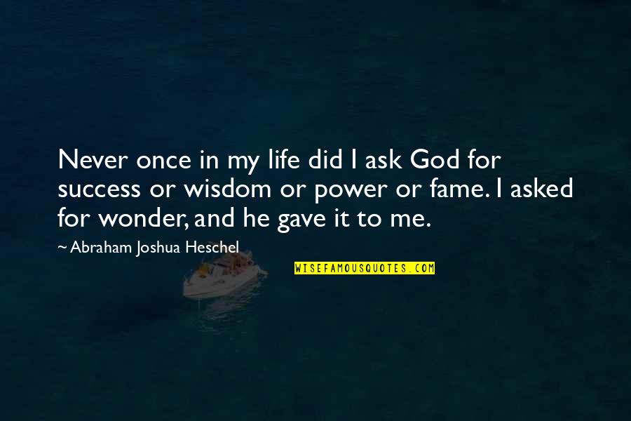 God Did It Quotes By Abraham Joshua Heschel: Never once in my life did I ask