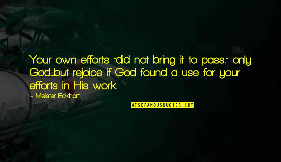 God Did It Quotes By Meister Eckhart: Your own efforts "did not bring it to