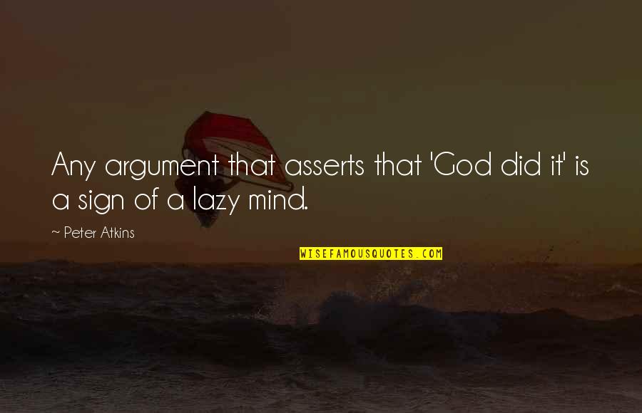 God Did It Quotes By Peter Atkins: Any argument that asserts that 'God did it'