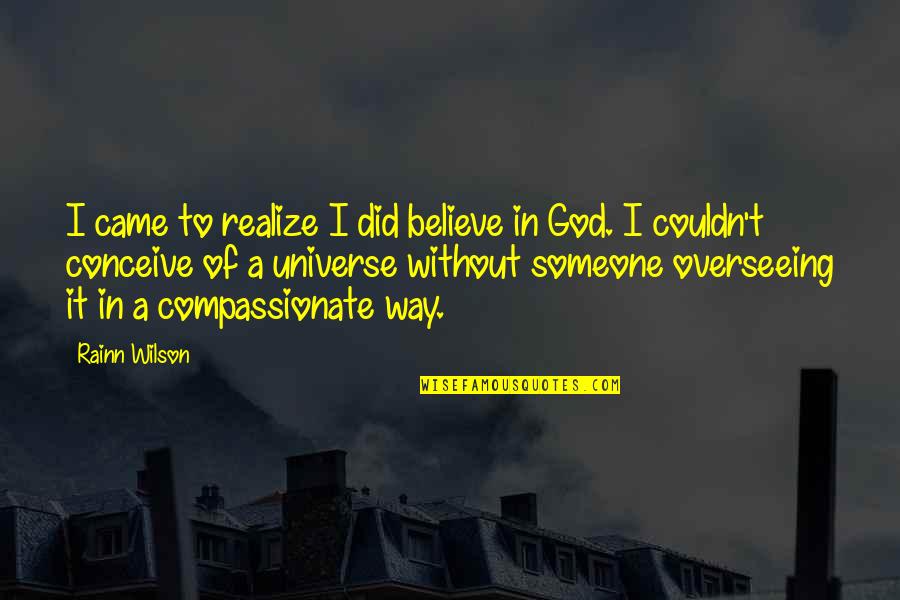 God Did It Quotes By Rainn Wilson: I came to realize I did believe in