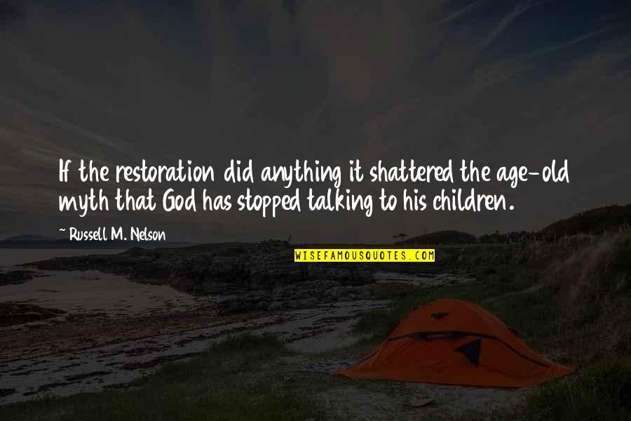 God Did It Quotes By Russell M. Nelson: If the restoration did anything it shattered the