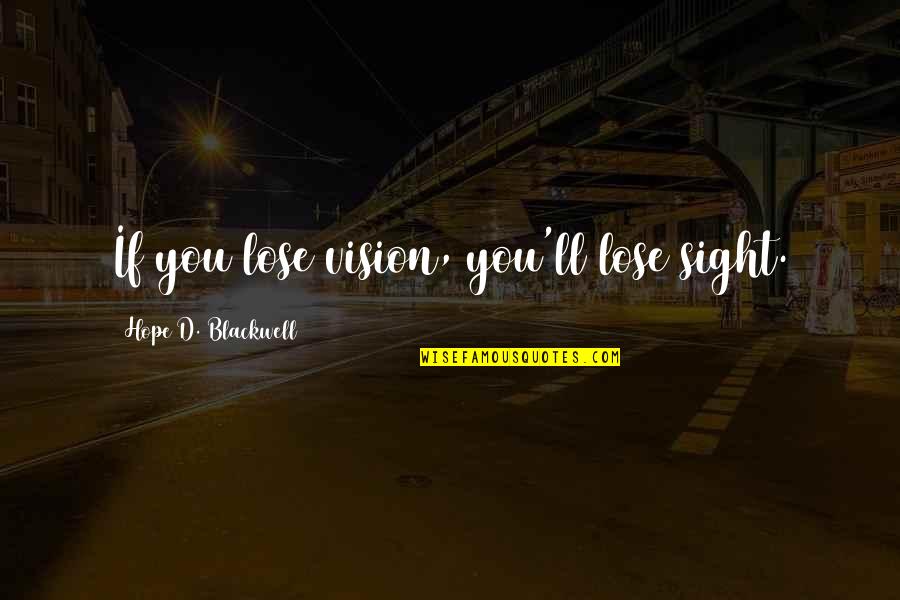 God Directing Our Paths Quotes By Hope D. Blackwell: If you lose vision, you'll lose sight.