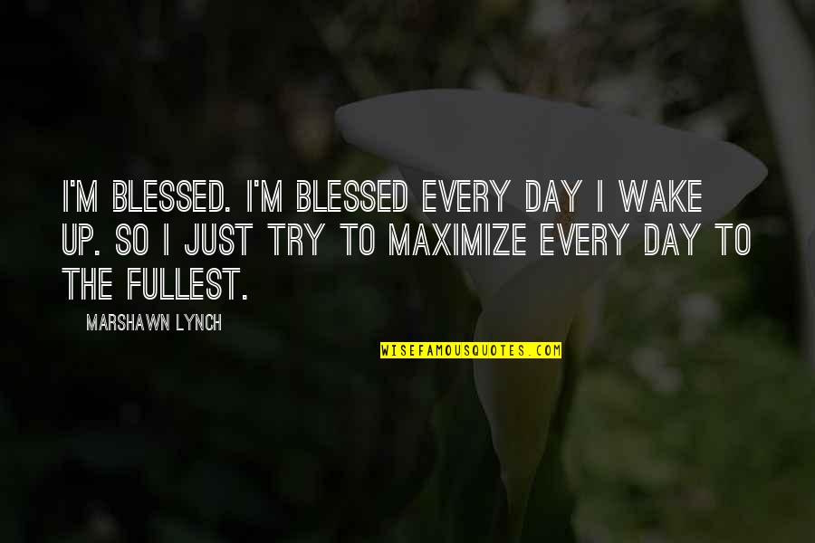 God Directing Our Paths Quotes By Marshawn Lynch: I'm blessed. I'm blessed every day I wake