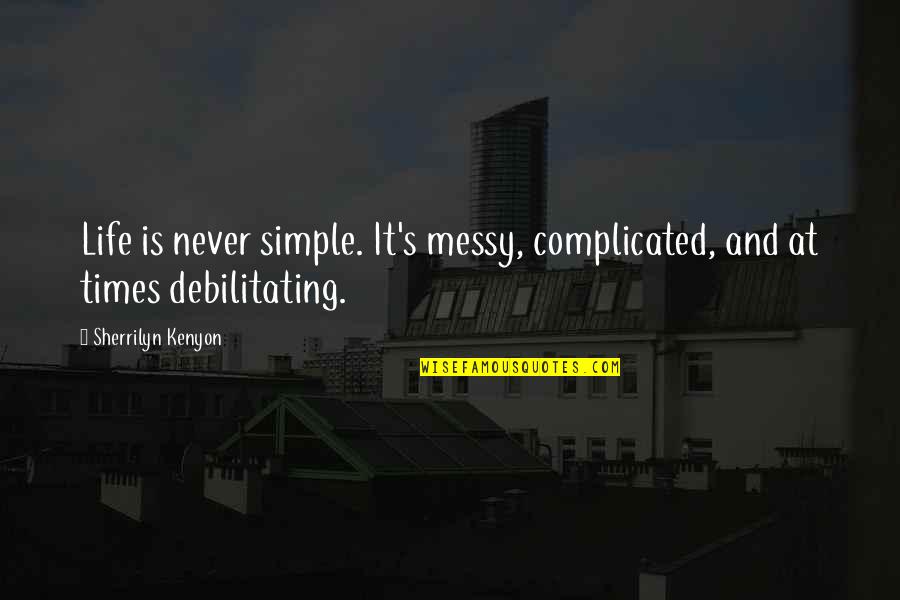 God Distorted Quotes By Sherrilyn Kenyon: Life is never simple. It's messy, complicated, and God Distorted Quotes By Sherrilyn Kenyon: Life is never simple. It's messy, complicated, and