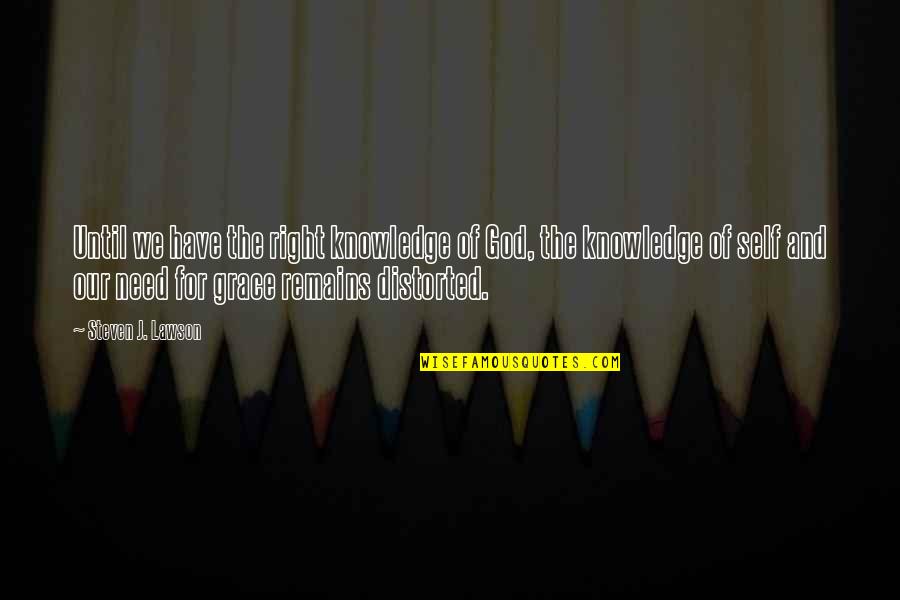 God Distorted Quotes By Steven J. Lawson: Until we have the right knowledge of God, God Distorted Quotes By Steven J. Lawson: Until we have the right knowledge of God,