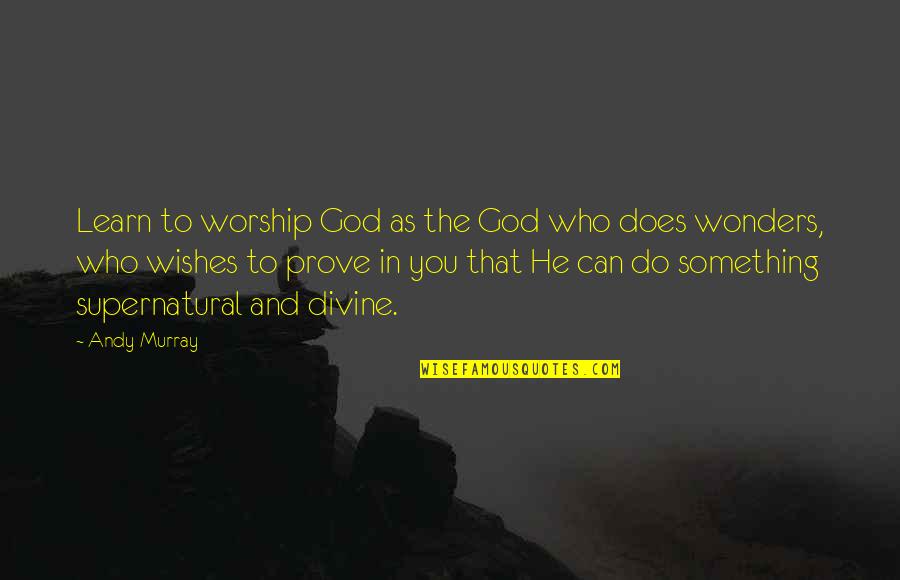 God Do Something Quotes By Andy Murray: Learn to worship God as the God who