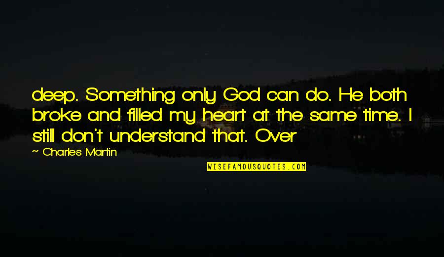 God Do Something Quotes By Charles Martin: deep. Something only God can do. He both
