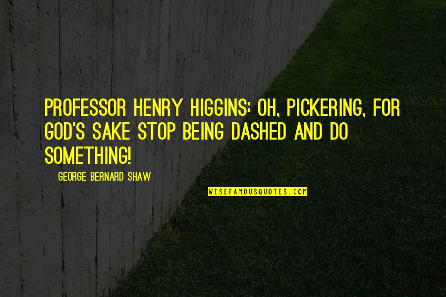 God Do Something Quotes By George Bernard Shaw: Professor Henry Higgins: Oh, Pickering, for God's sake