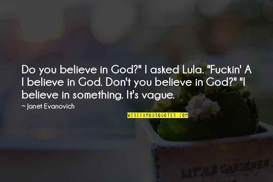 God Do Something Quotes By Janet Evanovich: Do you believe in God?" I asked Lula.