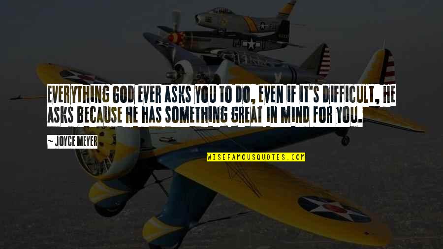 God Do Something Quotes By Joyce Meyer: Everything God ever asks you to do, even