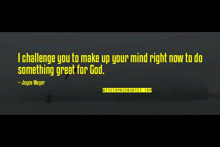 God Do Something Quotes By Joyce Meyer: I challenge you to make up your mind