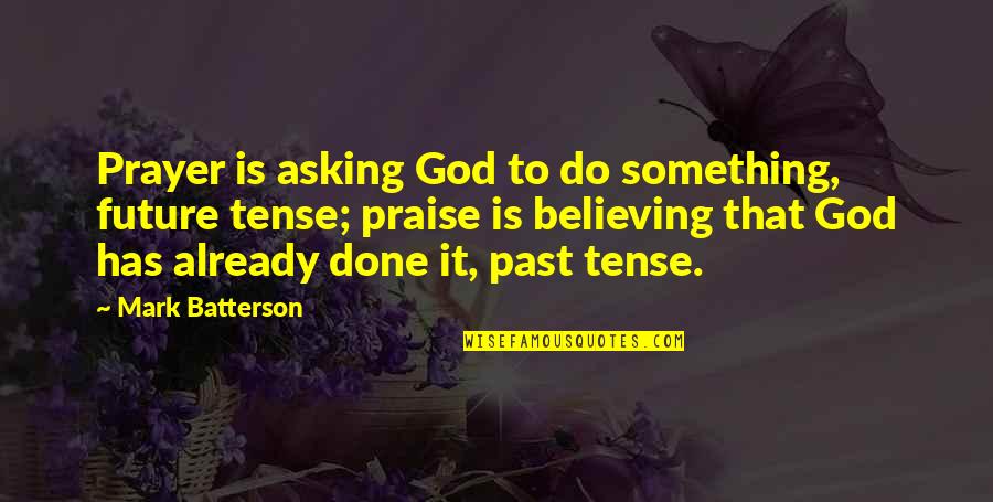 God Do Something Quotes By Mark Batterson: Prayer is asking God to do something, future