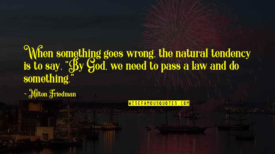 God Do Something Quotes By Milton Friedman: When something goes wrong, the natural tendency is