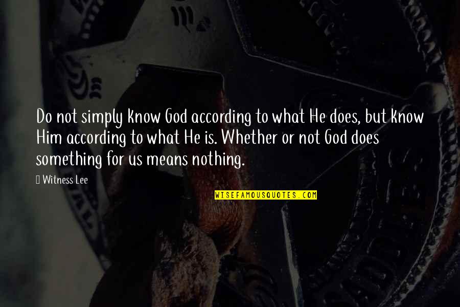 God Do Something Quotes By Witness Lee: Do not simply know God according to what